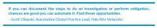 If you can document the steps to do an investigation or perform mitigation, chances are good you can automate it. Find those opportunities. - Scott Okupski, Automation Global Practice Lead, Palo Alto Networks