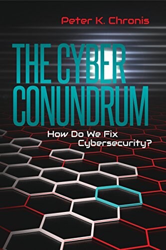"The Cyber Conundrum: How Do We Fix Cybersecurity?" by Peter K. Chronis