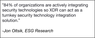 "84% of organizations are actively integrating security technologies so XDR can act as a turnkey security technology integration solution." - Jon Oitsik, ESG Research, explains part of the business case for XDR. 
