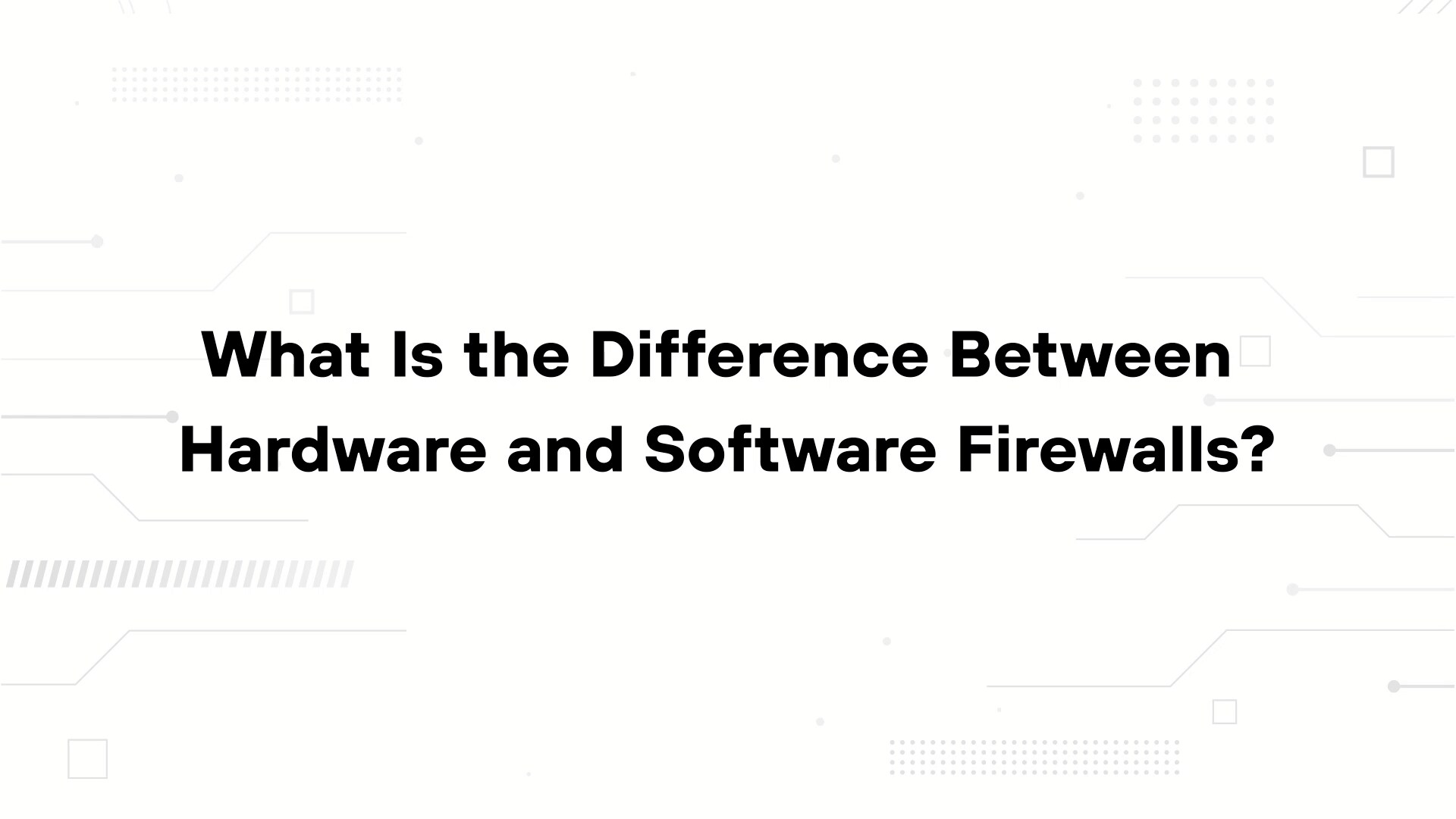 A minimalist presentation slide features a white background with faint, high-tech geometric patterns of lines, dots, and circuits in the corners. Large, bold black text in the center reads 'Hardware Firewall vs Software Firewall'.