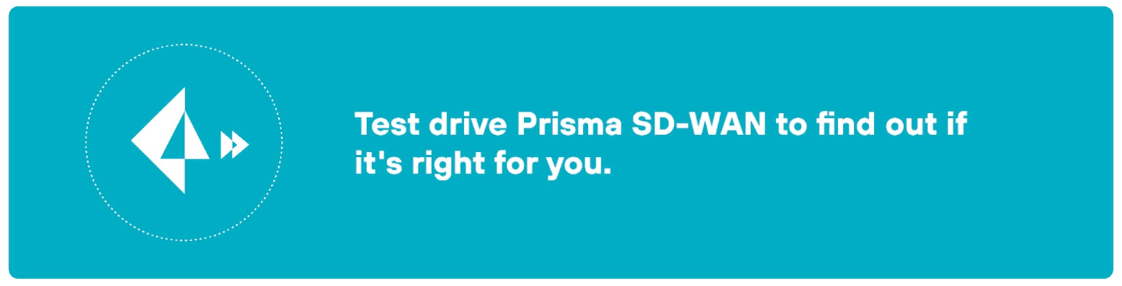 Teal, rectangular CTA button. On the left side, there is a white icon featuring a stylized paper airplane within a dotted circle. The text to the right reads, "Test drive Prisma SD-WAN to find out if it's right for you." Below this text is a white button with rounded edges containing the words, "Start your free trial."