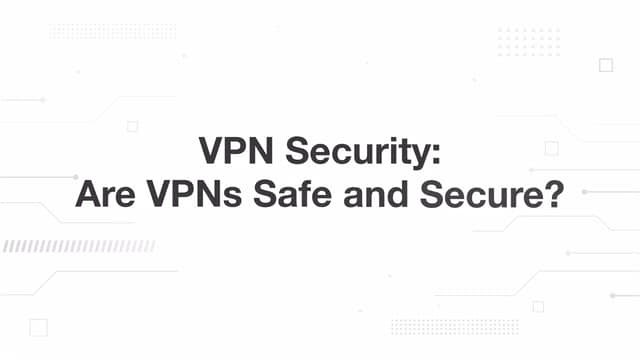 VPN Security - Are VPNs Safe and Secure