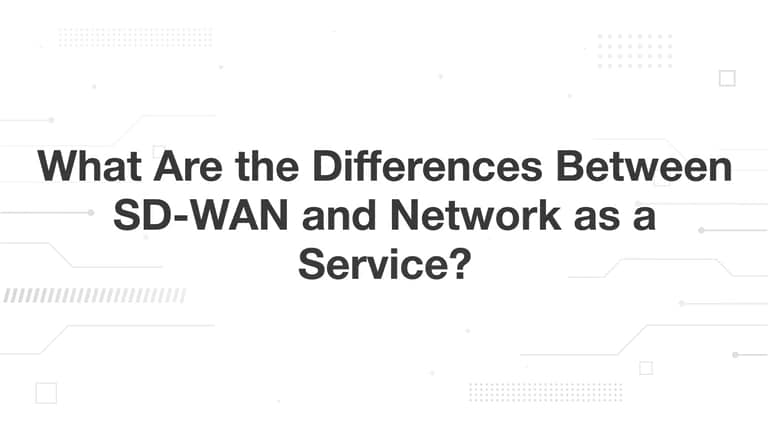 What Are the Differences Between SD-WAN and Network as a Service?