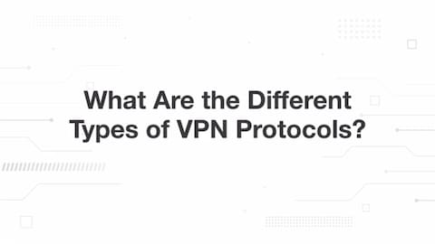 Types of VPN Protocols: A Comprehensive Guide for Secure Browsing