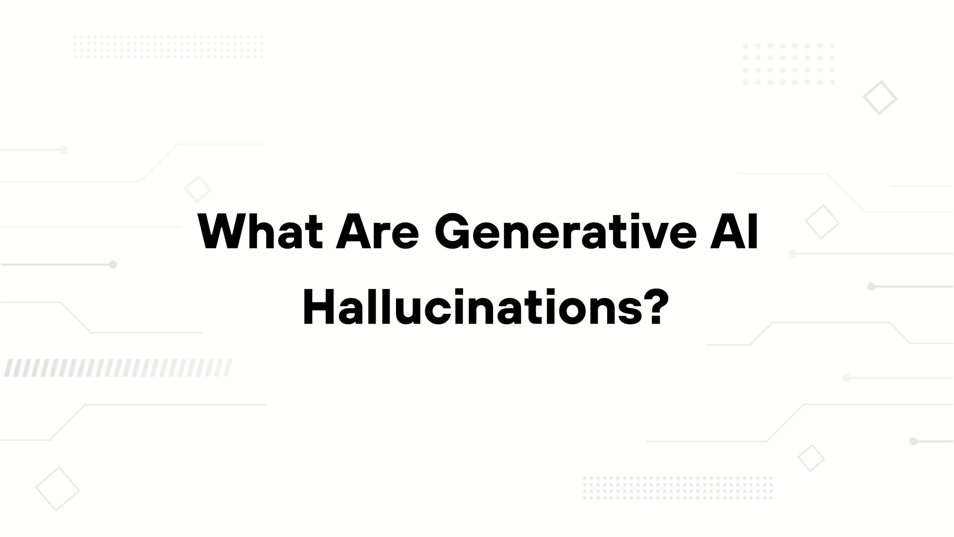 A minimalist presentation slide features a white background with faint, high-tech geometric patterns of lines, dots, and circuits in the corners. Large, bold black text in the center reads 'What are AI Hallucinations?'.