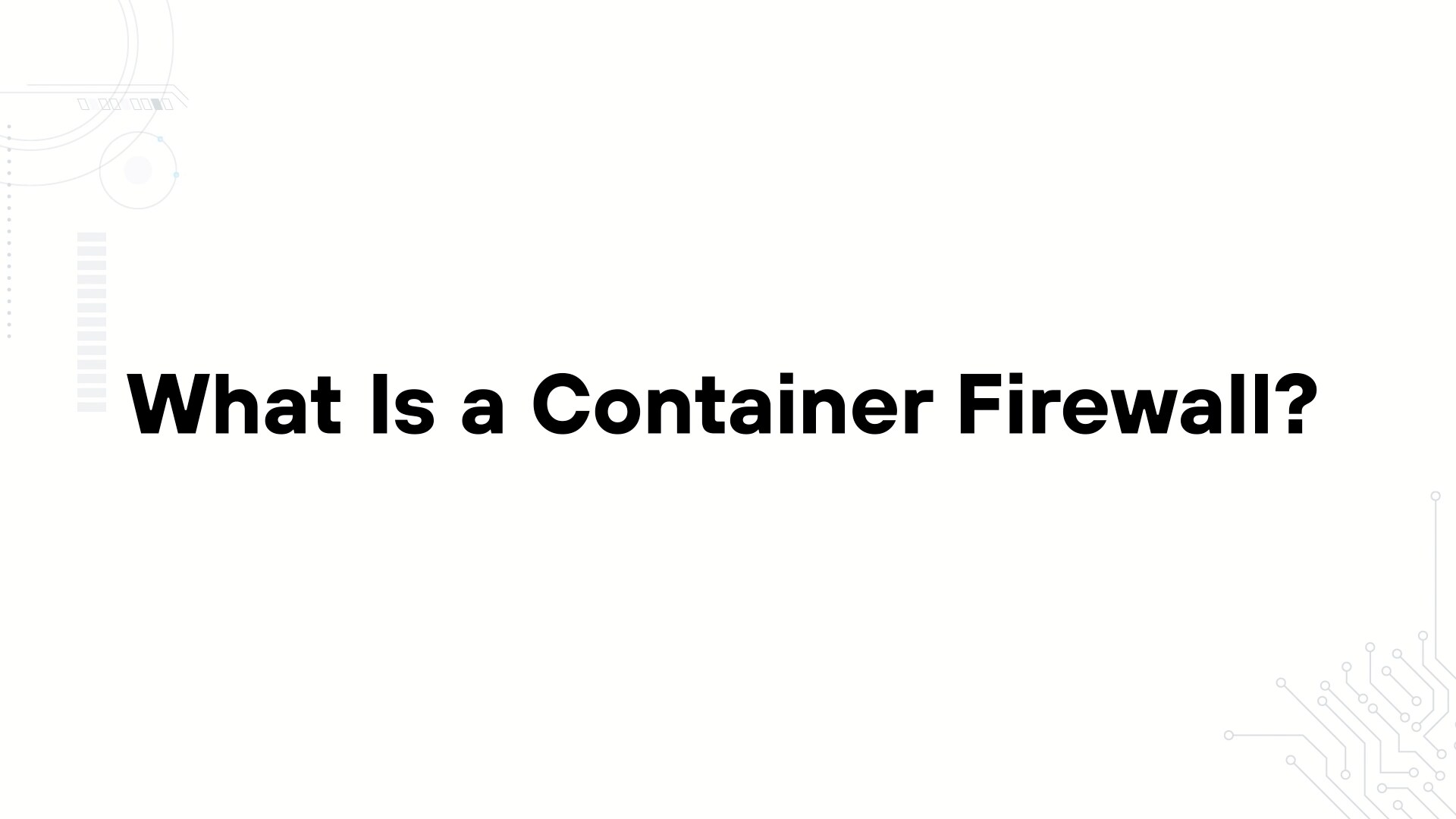 A minimalist presentation slide features a white background with faint, high-tech geometric patterns of lines, dots, and circuits in the corners. Large, bold black text in the center reads 'What Is a Container Firewall??'.