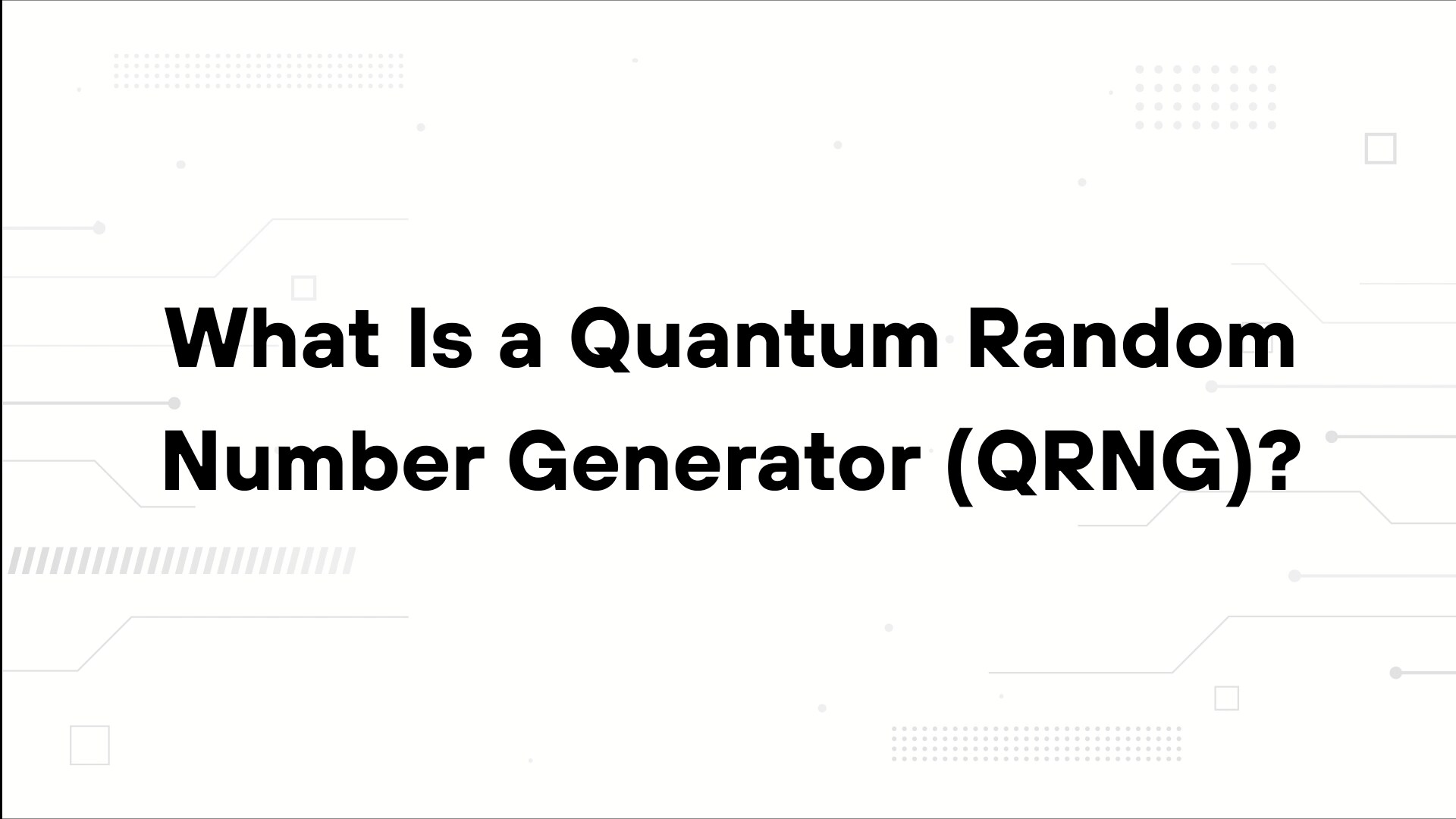 A minimalist presentation slide features a white background with faint, high-tech geometric patterns of lines, dots, and small squares. Large, bold black text in the center reads 'What Is a Quantum Random Number Generator (QRNG)?'.