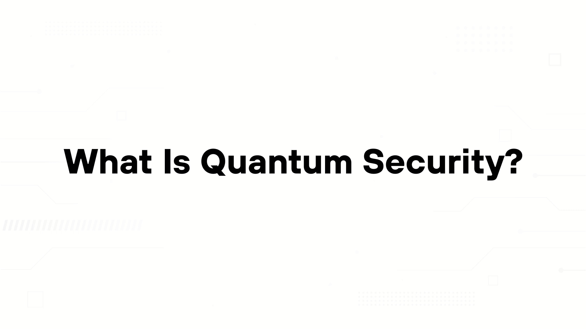 A minimalist presentation slide features a white background with faint, high-tech geometric patterns of lines and dots. Large, bold black text in the center reads 'What Is Quantum Security?'.