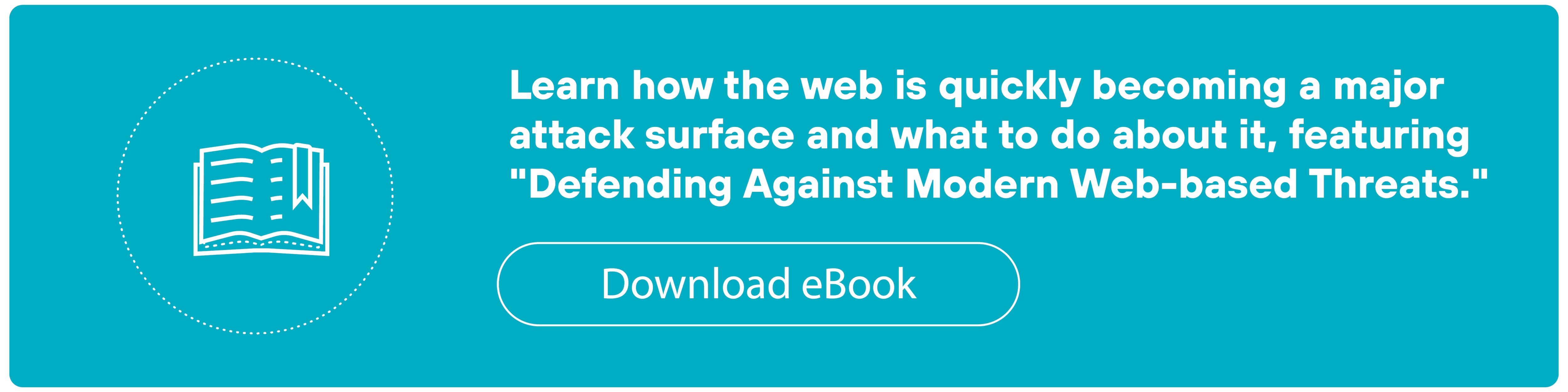 A rectangular teal call-to-action banner contains a white circular icon on the left showing an open book with a ribbon bookmark. To the right of the icon, white bold text reads 'Learn how the web is quickly becoming a major attack surface and what to do about it, featuring 'Defending Against Modern Web-based Threats.'' Below the text is a white-bordered pill-shaped button with white text that reads 'Download eBook.'
