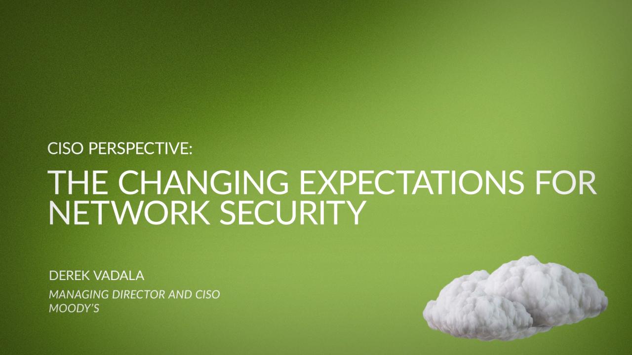 CISO Perspective: The Changing Expectations for Network Security