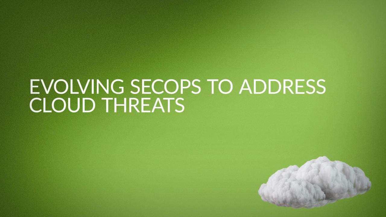 Evolving SecOps to Address Cloud Threats
